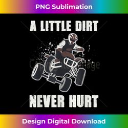 A Little Dirt Never Hurt 4-Wheeler ATV Quad Racing Graphic - Innovative PNG Sublimation Design - Craft with Boldness and Assurance