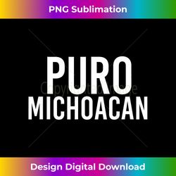 puro michoacan funny mexican gift idea - vibrant sublimation digital download - enhance your art with a dash of spice