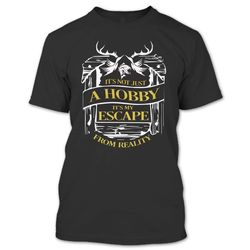 Hunting Not Just A Hobby Its My Escape From Reality  T Shirt, I&8217m A Hunter Shirt, Hunting Shirts