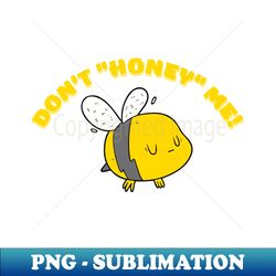 Dont honey me - Signature Sublimation PNG File - Perfect for Sublimation Art