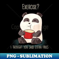 Exercise I Thought You Said Extra Fries Funny Panda Bear Gym - Instant Sublimation Digital Download - Create with Confidence