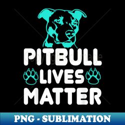 Pitbull Lives Matter - Pit Bull Puppy Dog Great - Creative Sublimation PNG Download - Unleash Your Inner Rebellion
