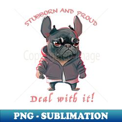 Bulldog Stubborn Deal With It Cute Adorable Funny Quote - Unique Sublimation PNG Download - Bring Your Designs to Life
