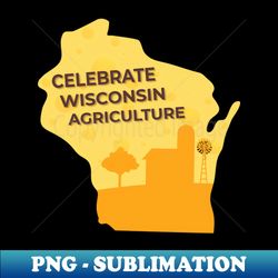 Celebrate Wisconsin Agriculture - High-Resolution PNG Sublimation File - Add a Festive Touch to Every Day
