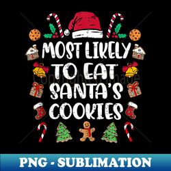 Most Likely To Eat Santas Cookies Matching Family Christmas - Unique Sublimation PNG Download - Instantly Transform Your Sublimation Projects