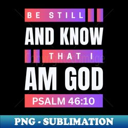be still and know that i am god  christian bible verse psalm 4610 - instant sublimation digital download - unlock vibrant sublimation designs
