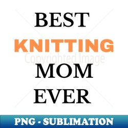 best  knitting mom ever - trendy sublimation digital download - spice up your sublimation projects