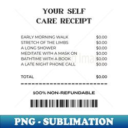 YOUR SELF CARE RECEIPT - Premium PNG Sublimation File - Capture Imagination with Every Detail