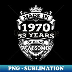 Made In 1970 53 Years Of Being Awesome - Unique Sublimation PNG Download - Capture Imagination with Every Detail