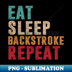 Eat Sleep Backstroke Repeat - High-Quality PNG Sublimation Download - Create with Confidence
