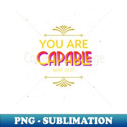 you are capable mark 1027 - png transparent digital download file for sublimation - boost your success with this inspirational png download
