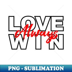 love always win - PNG Transparent Sublimation File - Stunning Sublimation Graphics