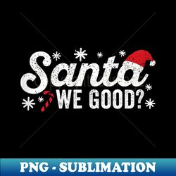 Funny Matching Family Group Christmas Pajamas Santa We Good - Decorative Sublimation PNG File - Unleash Your Creativity