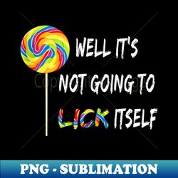 Well It's Not Going To Lick Itself Snarky Candy Lollipop - Digital Sublimation Download File - Defying the Norms