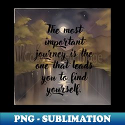 The most important journey is the one that leads you to find yourself - Professional Sublimation Digital Download - Perfect for Sublimation Mastery
