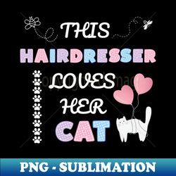 This hairdresser loves her cat - Trendy Sublimation Digital Download - Defying the Norms
