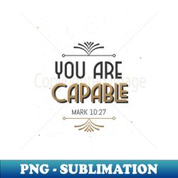 you are capable - mark 1027 - exclusive png sublimation download - defying the norms