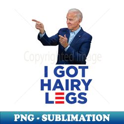 I Got Hairy Legs - Funny Joe Biden Logo Parody Meme - Instant PNG Sublimation Download - Spice Up Your Sublimation Projects