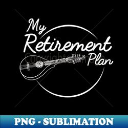 Mandolin Retirement Plan Bluegrass Instrument - High-Resolution PNG Sublimation File - Create with Confidence