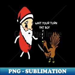 Funny Thanksgiving Wait Your Turn Fat Boy Turkey and Santa - PNG Transparent Sublimation Design - Instantly Transform Your Sublimation Projects