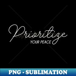 Prioritize your peace Minimalist Design - Digital Sublimation Download File - Bring Your Designs to Life