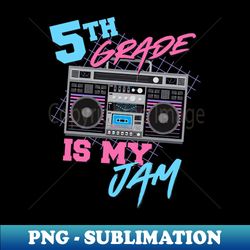 5th grade is my jam - vintage 80s boombox teacher student - aesthetic sublimation digital file - perfect for creative projects