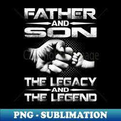 Father And Son The Legend And The Legacy - Signature Sublimation PNG File - Stunning Sublimation Graphics