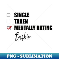 mentally dating barbie - sublimation-ready png file - stunning sublimation graphics