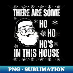 There Are Some Ho Ho Ho's In This House,Funny Ugly Christmas - Decorative Sublimation PNG File - Spice Up Your Sublimation Projects