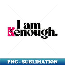 I Am Kenough - Retro PNG Sublimation Digital Download - Instantly Transform Your Sublimation Projects