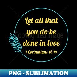 let all that you do be done in love  bible verse 1 corinthians 1614 - png transparent sublimation file - unleash your creativity