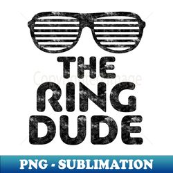the ring dude wedding ring bearer - modern sublimation png file - perfect for sublimation mastery