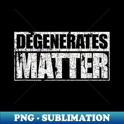 Degenerates Matter Funny Gambler Stock Options Trader Saying - Professional Sublimation Digital Download - Fashionable and Fearless