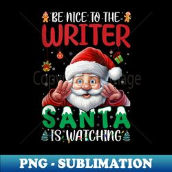Be Nice To The Writer Santa Is Watching Christmas Writer - Vintage Sublimation PNG Download - Transform Your Sublimation Creations