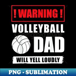 Warning Volleyball Dad Will Yell Loudly Volleyball-Player - Instant Sublimation Digital Download - Instantly Transform Your Sublimation Projects