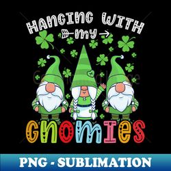 Hanging with my gnomies, Christmas gnomes St. Patricks Day - Aesthetic Sublimation Digital File - Boost Your Success with this Inspirational PNG Download