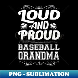 Loud And Proud Baseball Grandma Mothers Day - Premium PNG Sublimation File - Unleash Your Inner Rebellion