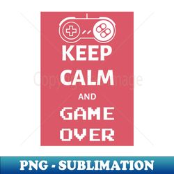 Keep calm and game over - Unique Sublimation PNG Download - Unlock Vibrant Sublimation Designs