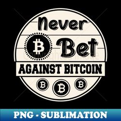 Never bet against bitcoin - Retro PNG Sublimation Digital Download - Revolutionize Your Designs