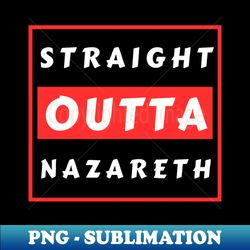 Straight Outta Nazareth  Funny Christian - Trendy Sublimation Digital Download - Unleash Your Inner Rebellion