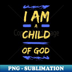 i am a child of god  christian - instant sublimation digital download - capture imagination with every detail