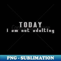 today i am not adulting - Stylish Sublimation Digital Download - Fashionable and Fearless
