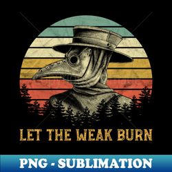 Let The Weak Burn Plague Doctor - Modern Sublimation PNG File - Perfect for Sublimation Art