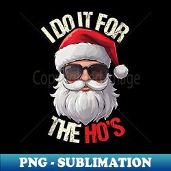 Cool Santa Klaus I Do It For The Ho's Funny Quote Christmas - Premium Sublimation Digital Download - Spice Up Your Sublimation Projects