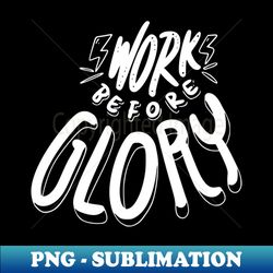 Work Before Glory - Special Edition Sublimation PNG File - Bring Your Designs to Life