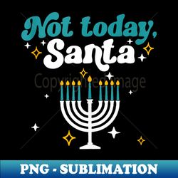 Funny Hanukkah Not Today Santa Jewish Chanukah - Sublimation-Ready PNG File - Perfect for Creative Projects