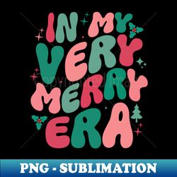 Christmas In My Very Merry Era Xmas Holiday Christmas - Premium Sublimation Digital Download - Enhance Your Apparel with Stunning Detail