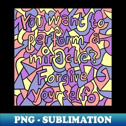 You Want To Perform A Miracle - Instant PNG Sublimation Download - Stunning Sublimation Graphics