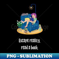 read more escape reality read a book - decorative sublimation png file - capture imagination with every detail