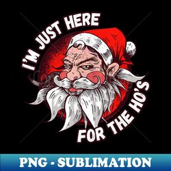 Mens Funny Santa I'm Just Here For the Ho's Adult Christmas - High-Quality PNG Sublimation Download - Add a Festive Touch to Every Day
